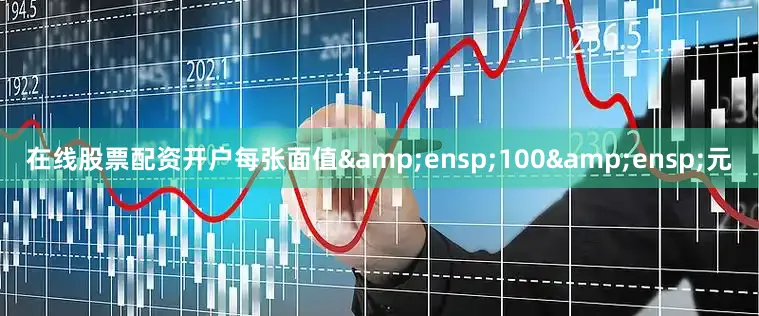 在线股票配资开户每张面值&ensp;100&ensp;元