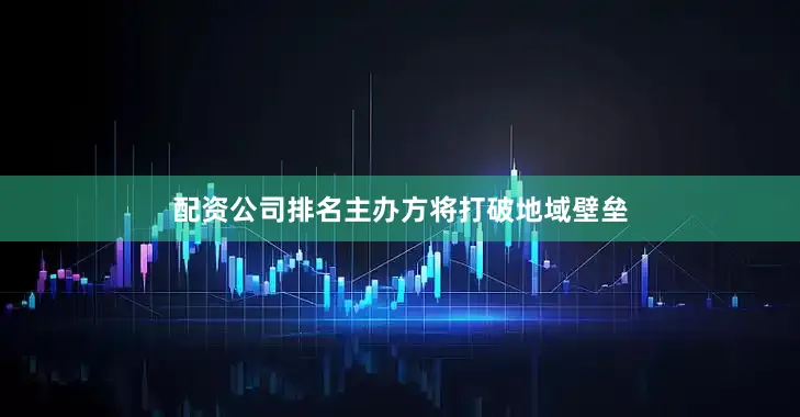 配资公司排名主办方将打破地域壁垒